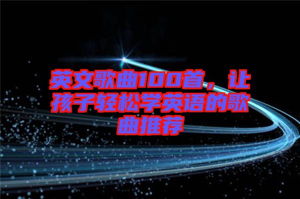 英文歌曲100首，讓孩子輕松學英語的歌曲推薦