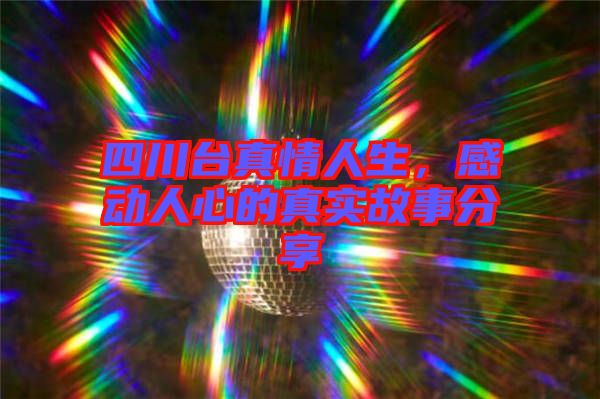 四川臺真情人生，感動人心的真實故事分享