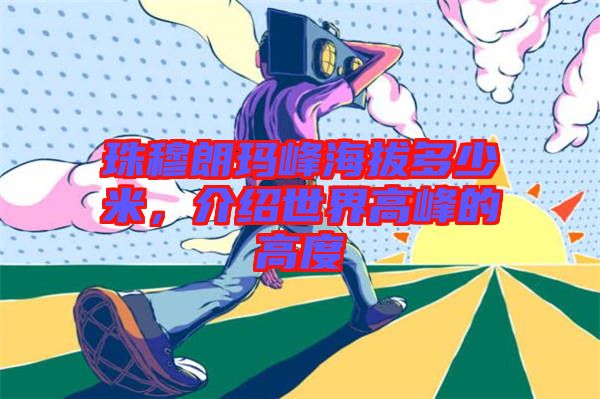珠穆朗瑪峰海拔多少米，介紹世界高峰的高度