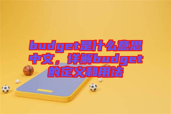 budget是什么意思中文，詳解budget的定義和用法