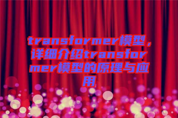 transformer模型，詳細(xì)介紹transformer模型的原理與應(yīng)用