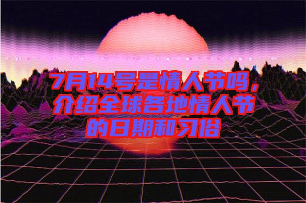 7月14號是情人節(jié)嗎，介紹全球各地情人節(jié)的日期和習(xí)俗