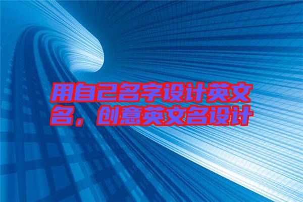 用自己名字設(shè)計英文名，創(chuàng)意英文名設(shè)計