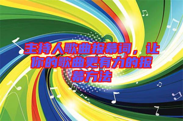 主持人歌曲報幕詞，讓你的歌曲更有力的報幕方法