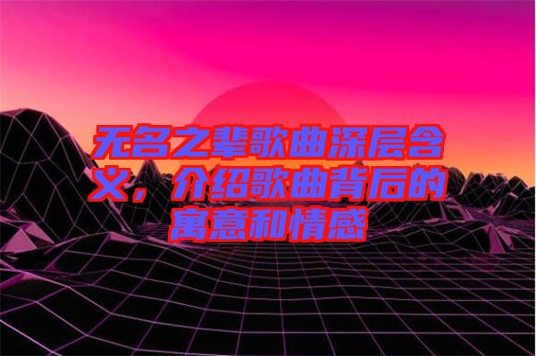 無名之輩歌曲深層含義，介紹歌曲背后的寓意和情感