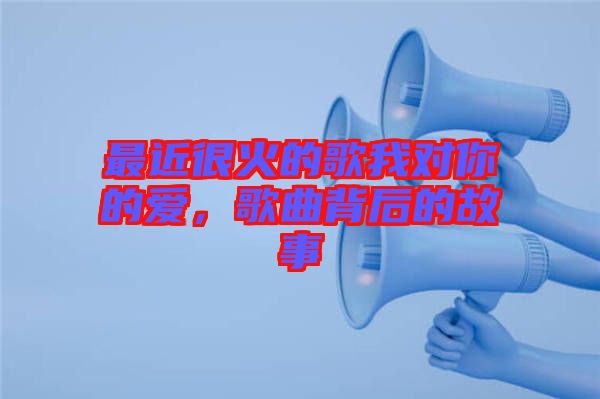 最近很火的歌我對你的愛，歌曲背后的故事