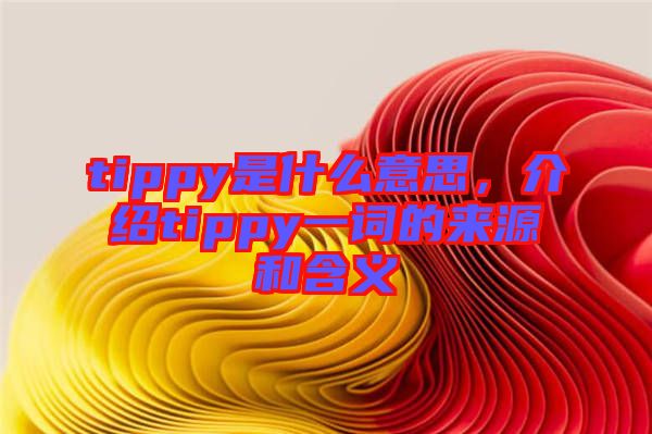 tippy是什么意思，介紹tippy一詞的來源和含義