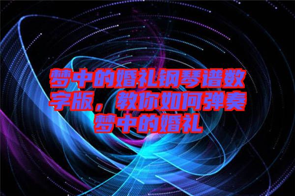 夢(mèng)中的婚禮鋼琴譜數(shù)字版，教你如何彈奏夢(mèng)中的婚禮