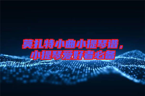莫扎特小曲小提琴譜，小提琴愛(ài)好者必備