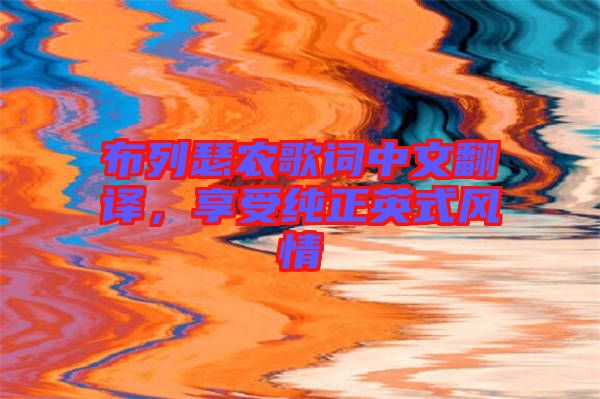 布列瑟農(nóng)歌詞中文翻譯，享受純正英式風(fēng)情