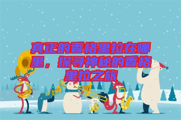 真正的香格里拉在哪里，探尋神秘的香格里拉之旅