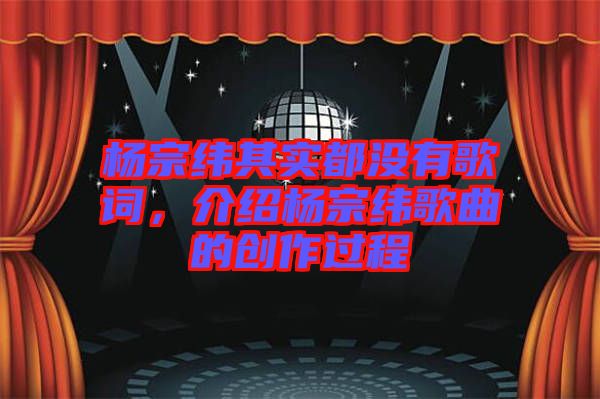 楊宗緯其實(shí)都沒有歌詞，介紹楊宗緯歌曲的創(chuàng)作過程