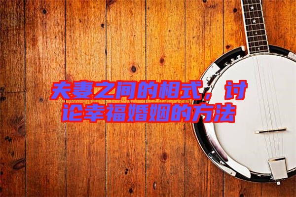 夫妻之間的相式，討論幸福婚姻的方法