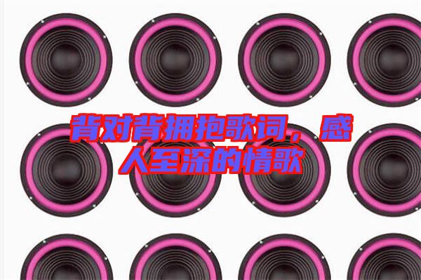 背對(duì)背擁抱歌詞，感人至深的情歌