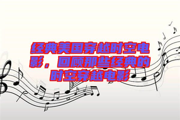 經(jīng)典美國(guó)穿越時(shí)空電影，回顧那些經(jīng)典的時(shí)空穿越電影