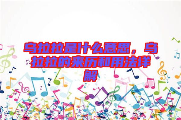 烏拉拉是什么意思，烏拉拉的來歷和用法詳解