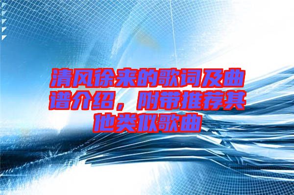 清風(fēng)徐來的歌詞及曲譜介紹，附帶推薦其他類似歌曲