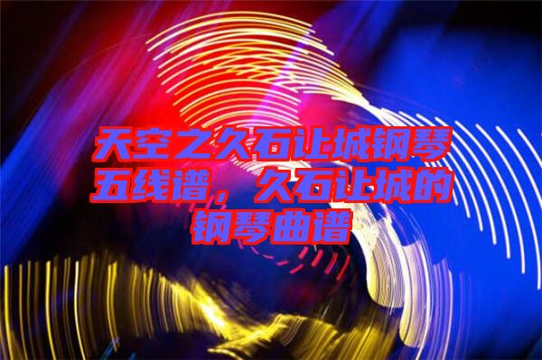 天空之久石讓城鋼琴五線譜，久石讓城的鋼琴曲譜