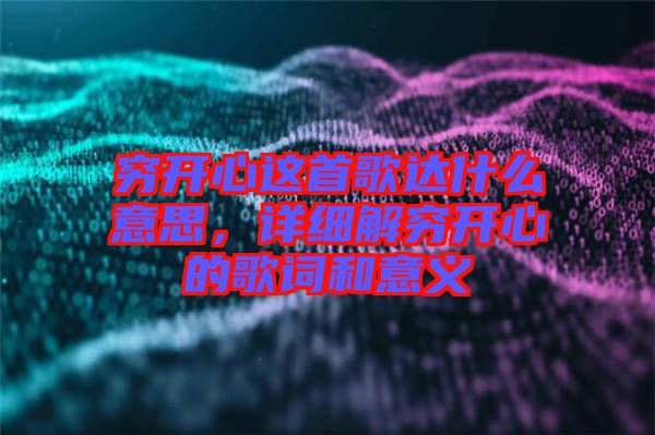 窮開心這首歌達什么意思，詳細解窮開心的歌詞和意義