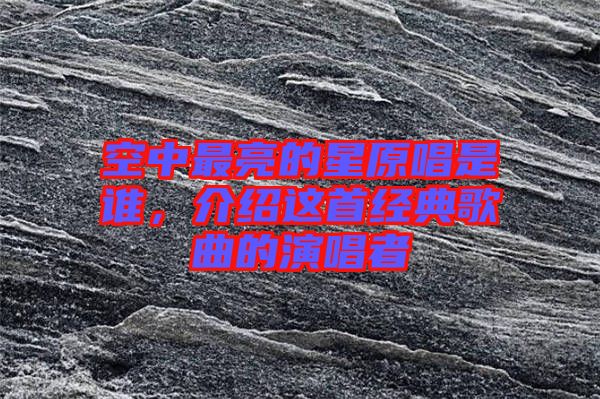 空中最亮的星原唱是誰，介紹這首經(jīng)典歌曲的演唱者