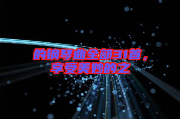 的鋼琴曲全部31首，享受美妙的之