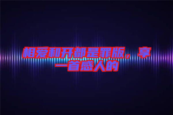 相愛和開都是罪版，享一首感人的