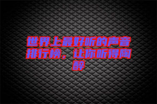 世界上最好聽的聲音排行榜，讓你聽得陶醉