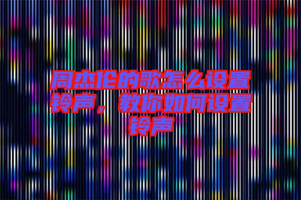 周杰倫的歌怎么設(shè)置鈴聲，教你如何設(shè)置鈴聲