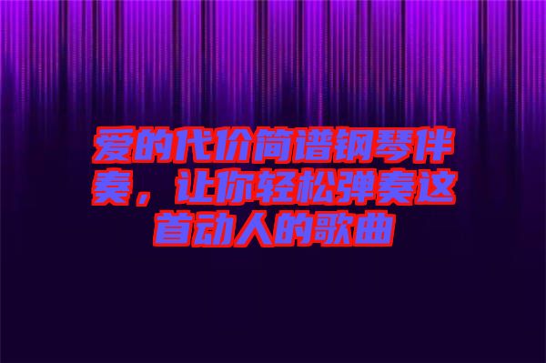 愛的代價(jià)簡譜鋼琴伴奏，讓你輕松彈奏這首動人的歌曲