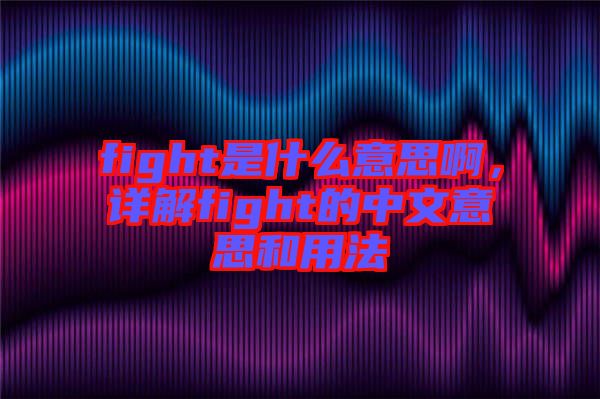 fight是什么意思啊，詳解fight的中文意思和用法