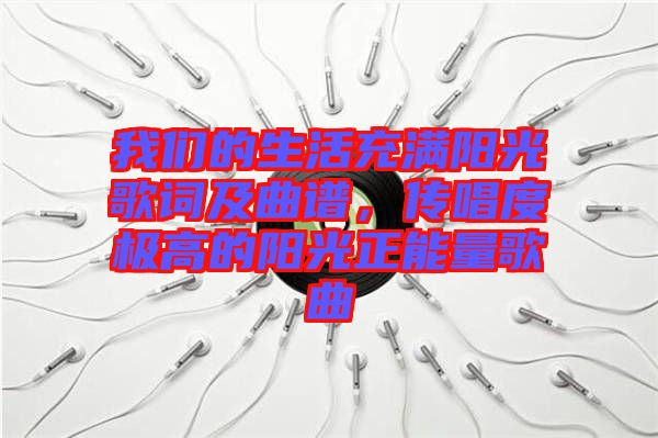 我們的生活充滿陽光歌詞及曲譜，傳唱度極高的陽光正能量歌曲