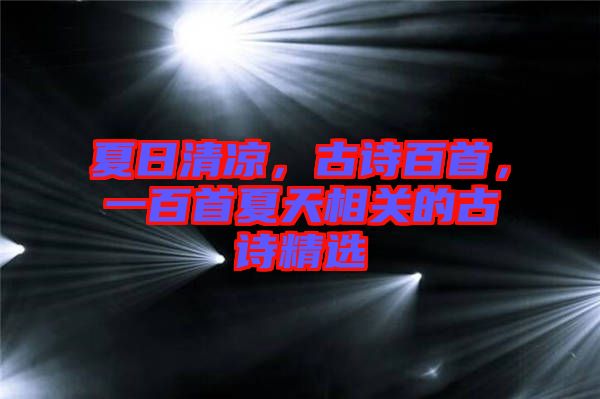 夏日清涼，古詩(shī)百首，一百首夏天相關(guān)的古詩(shī)精選