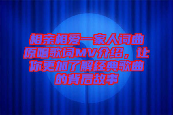 相親相愛一家人詞曲原唱歌詞MV介紹，讓你更加了解經(jīng)典歌曲的背后故事