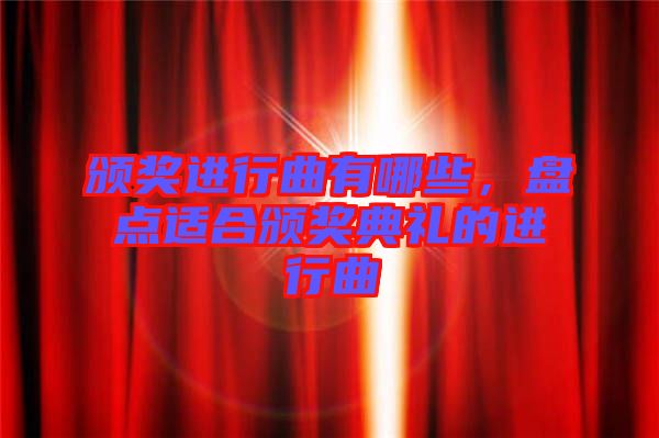 頒獎進行曲有哪些，盤點適合頒獎典禮的進行曲