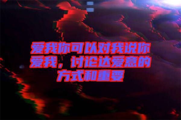 愛(ài)我你可以對(duì)我說(shuō)你愛(ài)我，討論達(dá)愛(ài)意的方式和重要
