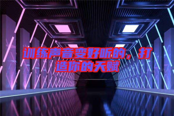 訓(xùn)練聲音變好聽的，打造你的天賦