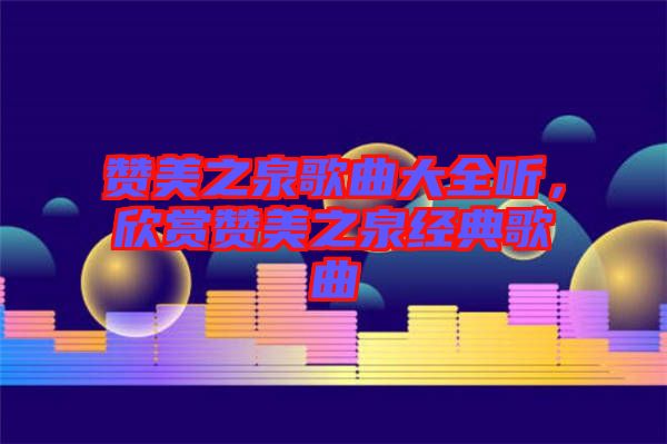 贊美之泉歌曲大全聽，欣賞贊美之泉經(jīng)典歌曲