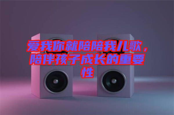 愛我你就陪陪我兒歌，陪伴孩子成長(zhǎng)的重要性