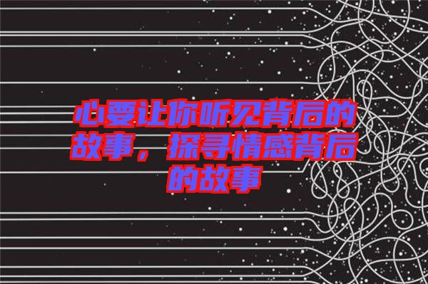 心要讓你聽見背后的故事，探尋情感背后的故事