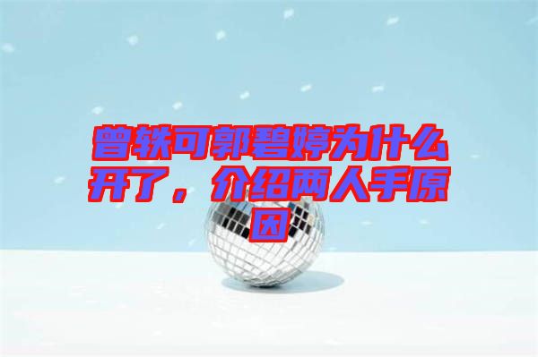 曾軼可郭碧婷為什么開了，介紹兩人手原因