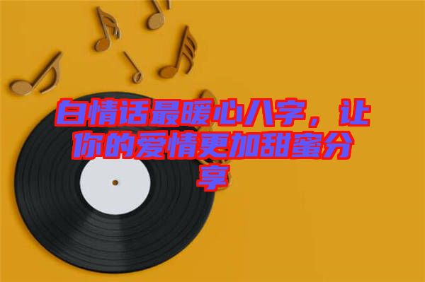 白情話最暖心八字，讓你的愛情更加甜蜜分享