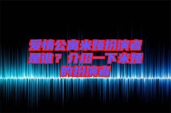 愛情公寓米婭扮演者是誰？介紹一下米婭的扮演者