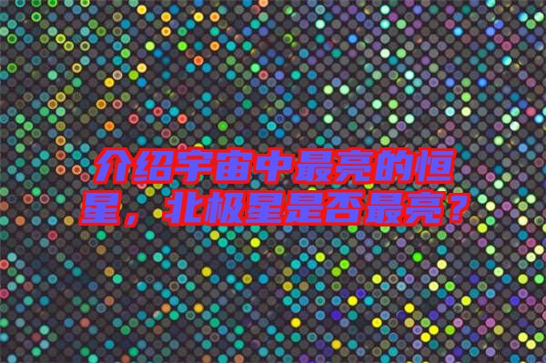 介紹宇宙中最亮的恒星，北極星是否最亮？