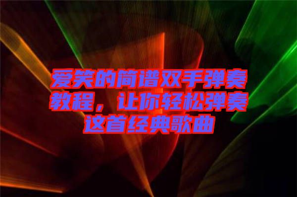 愛笑的簡(jiǎn)譜雙手彈奏教程，讓你輕松彈奏這首經(jīng)典歌曲