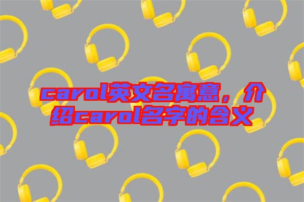 carol英文名寓意，介紹carol名字的含義