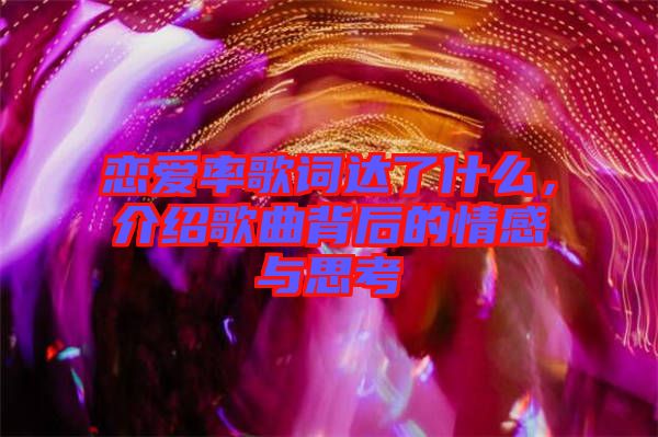 戀愛(ài)率歌詞達(dá)了什么，介紹歌曲背后的情感與思考