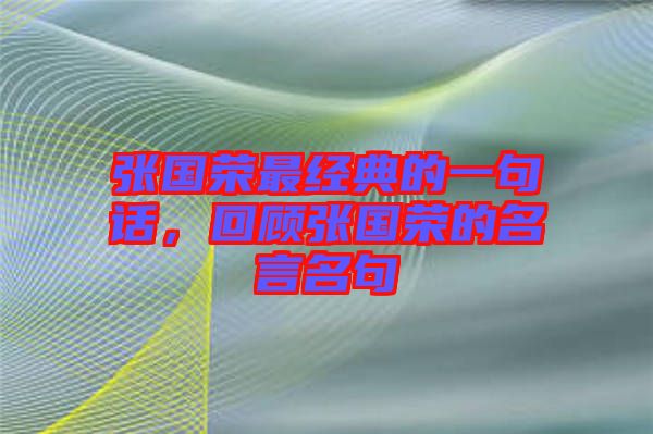 張國榮最經(jīng)典的一句話，回顧張國榮的名言名句