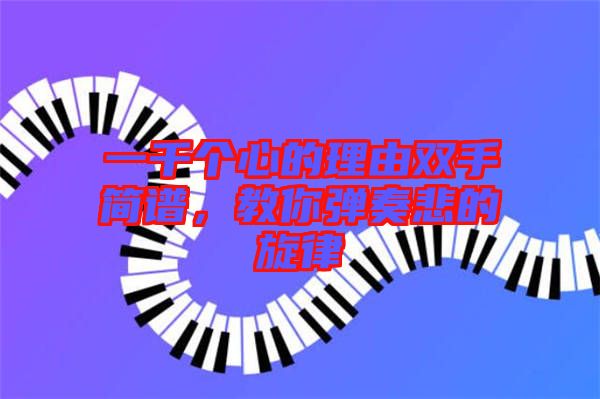 一千個(gè)心的理由雙手簡(jiǎn)譜，教你彈奏悲的旋律