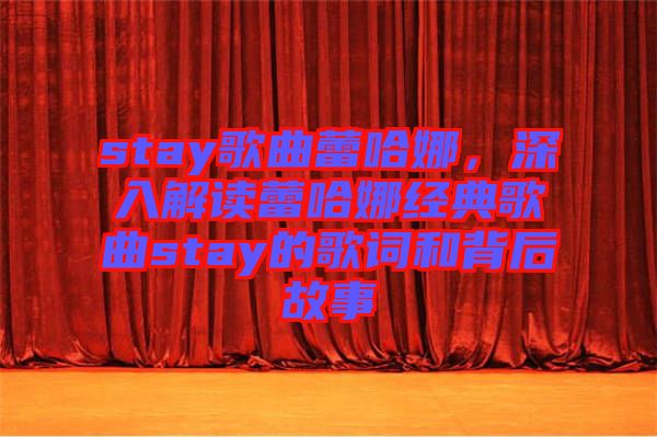 stay歌曲蕾哈娜，深入解讀蕾哈娜經(jīng)典歌曲stay的歌詞和背后故事