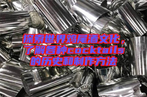 探索世界雞尾酒文化，了解各種cocktails的歷史和制作方法